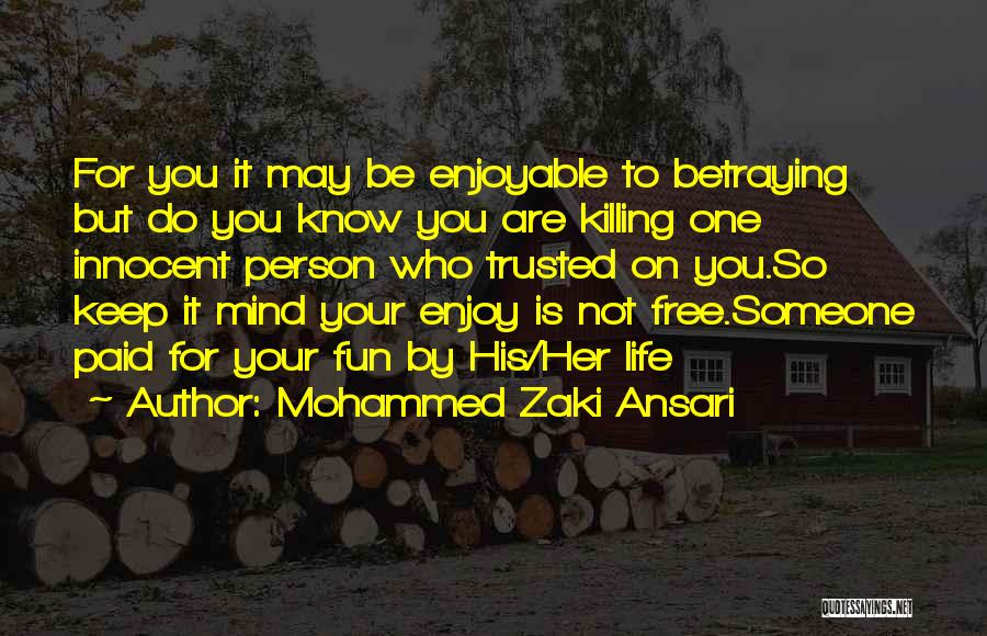 Mohammed Zaki Ansari Quotes: For You It May Be Enjoyable To Betraying But Do You Know You Are Killing One Innocent Person Who Trusted