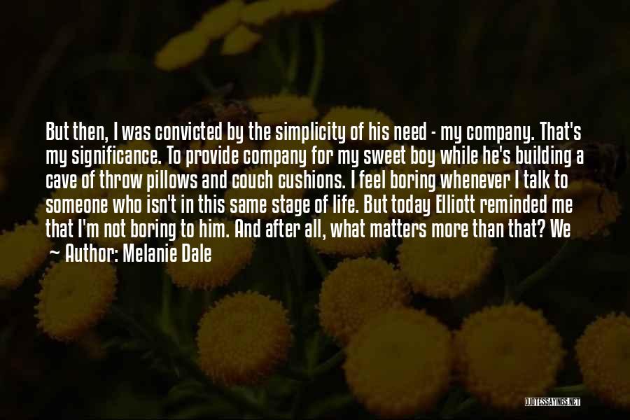 Melanie Dale Quotes: But Then, I Was Convicted By The Simplicity Of His Need - My Company. That's My Significance. To Provide Company