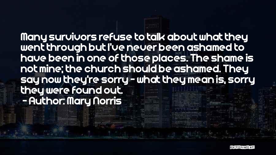 Mary Norris Quotes: Many Survivors Refuse To Talk About What They Went Through But I've Never Been Ashamed To Have Been In One