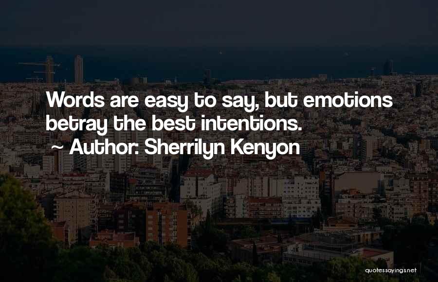 Sherrilyn Kenyon Quotes: Words Are Easy To Say, But Emotions Betray The Best Intentions.