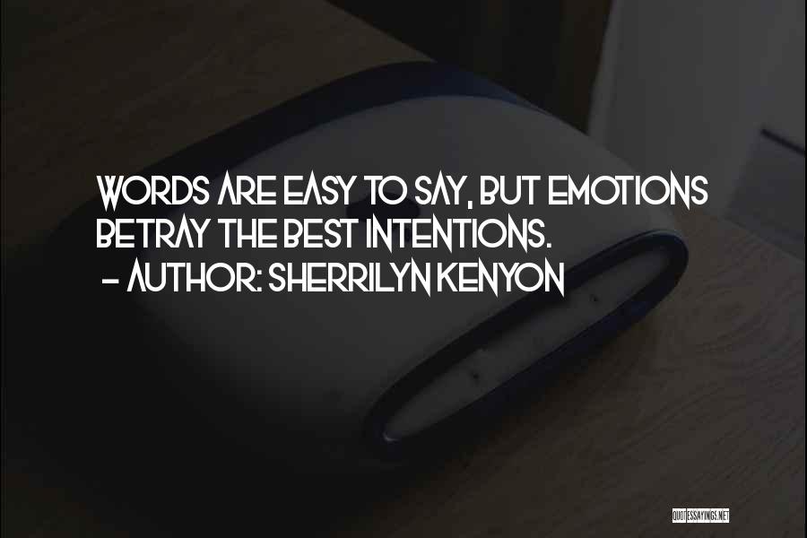 Sherrilyn Kenyon Quotes: Words Are Easy To Say, But Emotions Betray The Best Intentions.