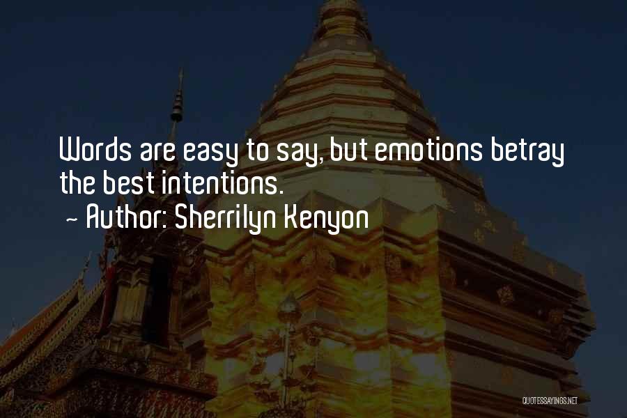 Sherrilyn Kenyon Quotes: Words Are Easy To Say, But Emotions Betray The Best Intentions.