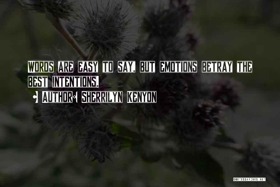 Sherrilyn Kenyon Quotes: Words Are Easy To Say, But Emotions Betray The Best Intentions.