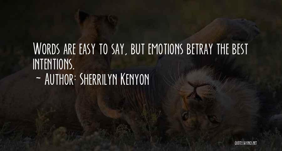 Sherrilyn Kenyon Quotes: Words Are Easy To Say, But Emotions Betray The Best Intentions.