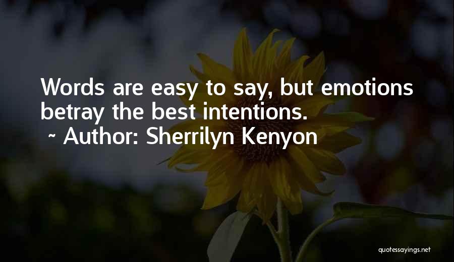 Sherrilyn Kenyon Quotes: Words Are Easy To Say, But Emotions Betray The Best Intentions.