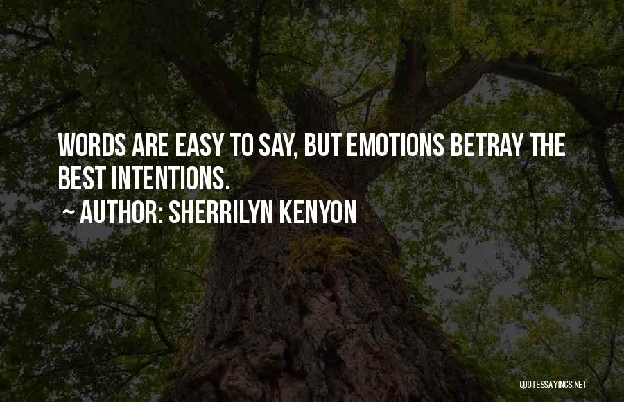 Sherrilyn Kenyon Quotes: Words Are Easy To Say, But Emotions Betray The Best Intentions.