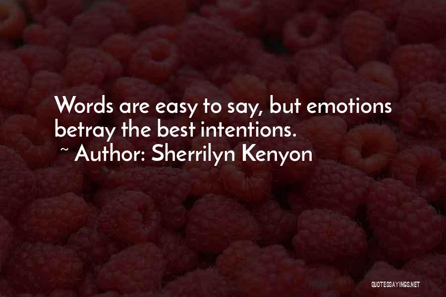 Sherrilyn Kenyon Quotes: Words Are Easy To Say, But Emotions Betray The Best Intentions.