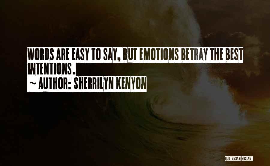 Sherrilyn Kenyon Quotes: Words Are Easy To Say, But Emotions Betray The Best Intentions.