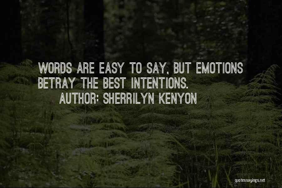 Sherrilyn Kenyon Quotes: Words Are Easy To Say, But Emotions Betray The Best Intentions.