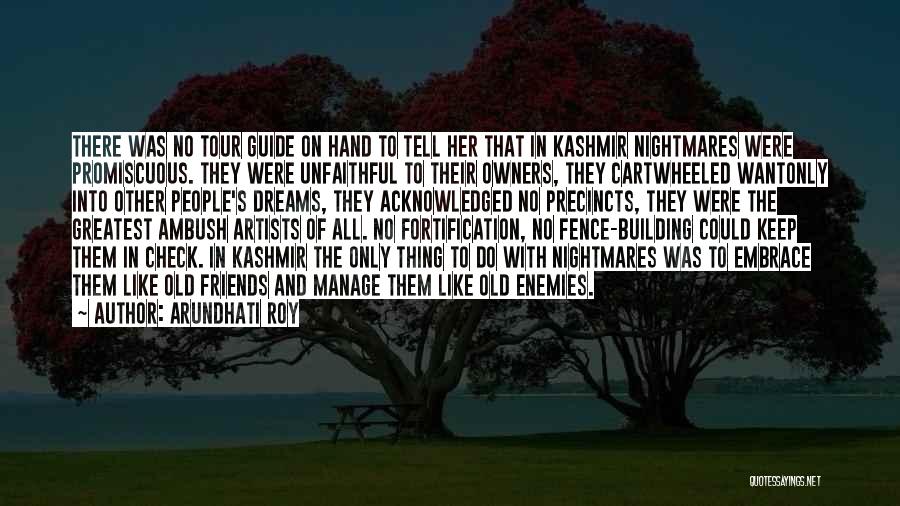 Arundhati Roy Quotes: There Was No Tour Guide On Hand To Tell Her That In Kashmir Nightmares Were Promiscuous. They Were Unfaithful To