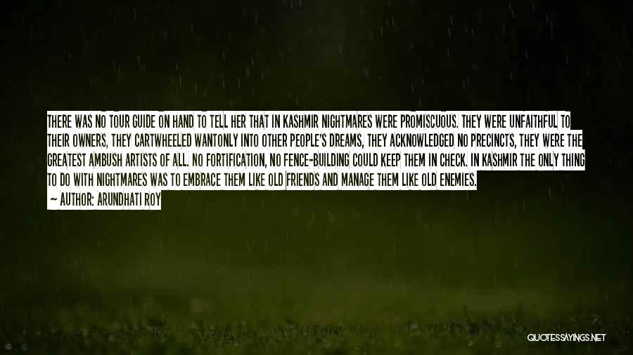 Arundhati Roy Quotes: There Was No Tour Guide On Hand To Tell Her That In Kashmir Nightmares Were Promiscuous. They Were Unfaithful To