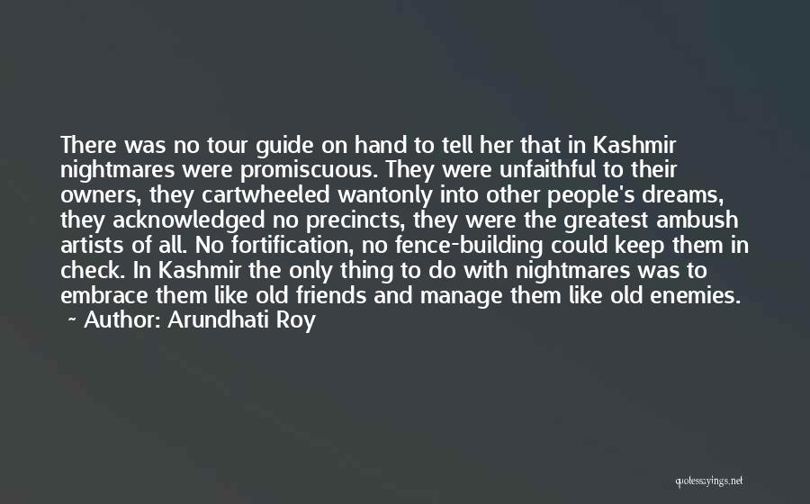 Arundhati Roy Quotes: There Was No Tour Guide On Hand To Tell Her That In Kashmir Nightmares Were Promiscuous. They Were Unfaithful To