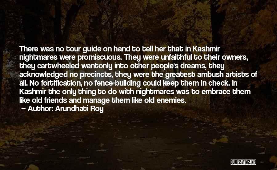 Arundhati Roy Quotes: There Was No Tour Guide On Hand To Tell Her That In Kashmir Nightmares Were Promiscuous. They Were Unfaithful To
