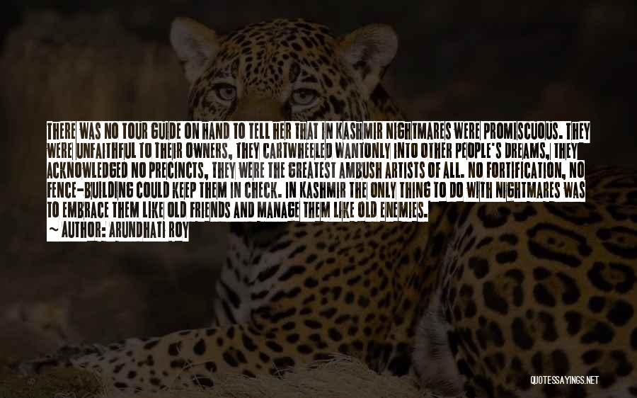 Arundhati Roy Quotes: There Was No Tour Guide On Hand To Tell Her That In Kashmir Nightmares Were Promiscuous. They Were Unfaithful To