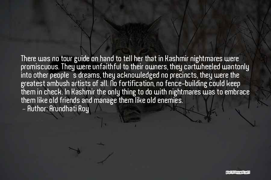 Arundhati Roy Quotes: There Was No Tour Guide On Hand To Tell Her That In Kashmir Nightmares Were Promiscuous. They Were Unfaithful To