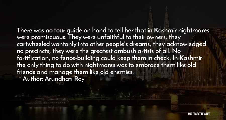 Arundhati Roy Quotes: There Was No Tour Guide On Hand To Tell Her That In Kashmir Nightmares Were Promiscuous. They Were Unfaithful To