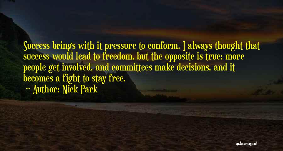 Nick Park Quotes: Success Brings With It Pressure To Conform. I Always Thought That Success Would Lead To Freedom, But The Opposite Is