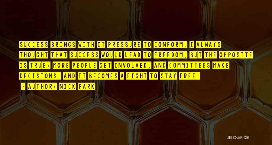 Nick Park Quotes: Success Brings With It Pressure To Conform. I Always Thought That Success Would Lead To Freedom, But The Opposite Is