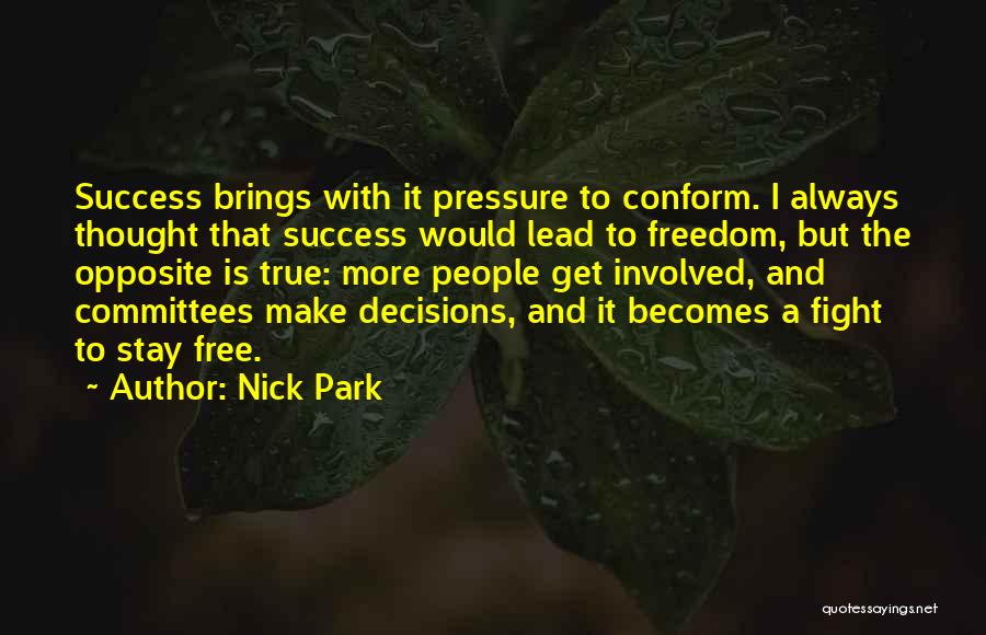 Nick Park Quotes: Success Brings With It Pressure To Conform. I Always Thought That Success Would Lead To Freedom, But The Opposite Is