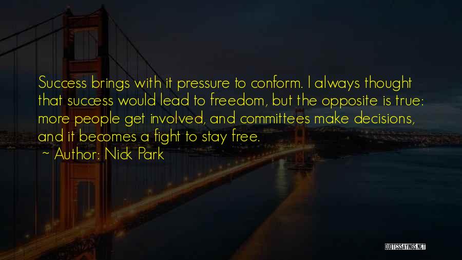 Nick Park Quotes: Success Brings With It Pressure To Conform. I Always Thought That Success Would Lead To Freedom, But The Opposite Is