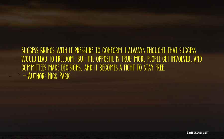 Nick Park Quotes: Success Brings With It Pressure To Conform. I Always Thought That Success Would Lead To Freedom, But The Opposite Is