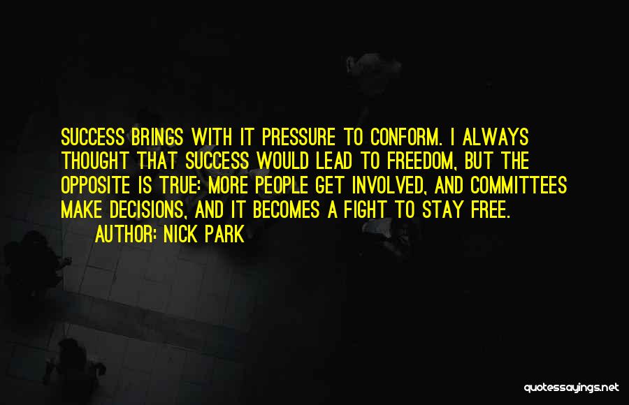 Nick Park Quotes: Success Brings With It Pressure To Conform. I Always Thought That Success Would Lead To Freedom, But The Opposite Is