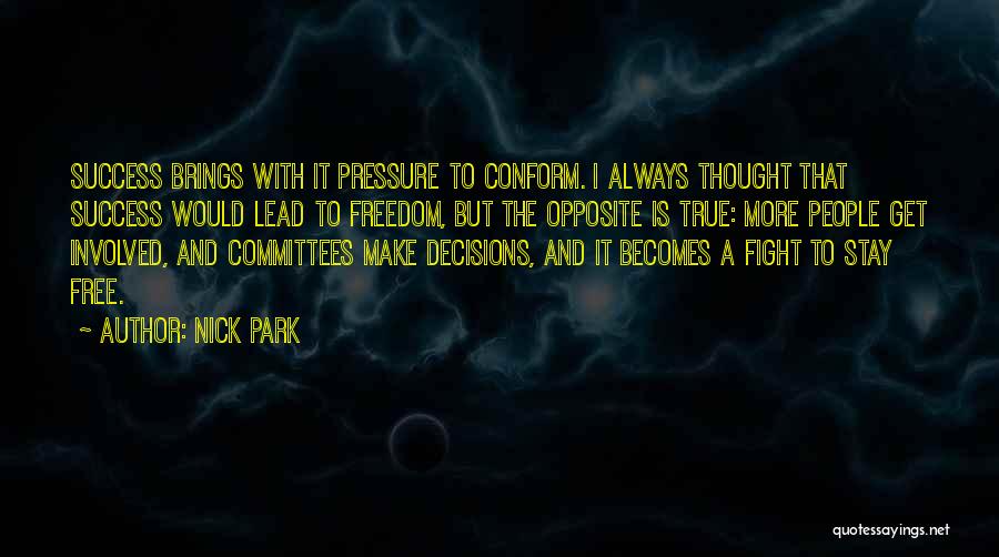 Nick Park Quotes: Success Brings With It Pressure To Conform. I Always Thought That Success Would Lead To Freedom, But The Opposite Is