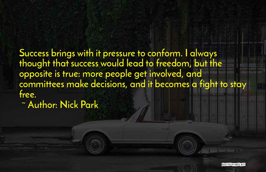 Nick Park Quotes: Success Brings With It Pressure To Conform. I Always Thought That Success Would Lead To Freedom, But The Opposite Is