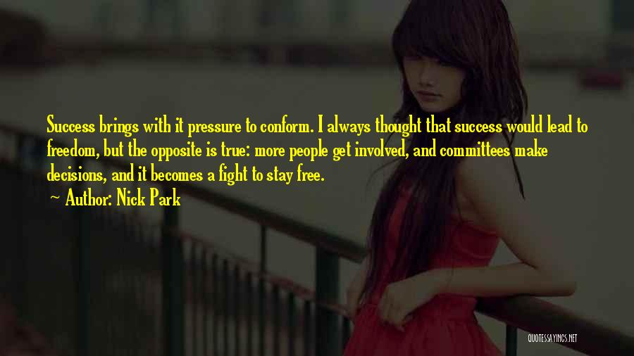 Nick Park Quotes: Success Brings With It Pressure To Conform. I Always Thought That Success Would Lead To Freedom, But The Opposite Is