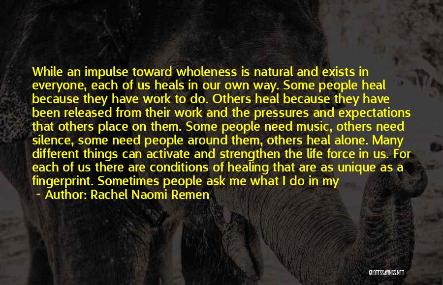 Rachel Naomi Remen Quotes: While An Impulse Toward Wholeness Is Natural And Exists In Everyone, Each Of Us Heals In Our Own Way. Some