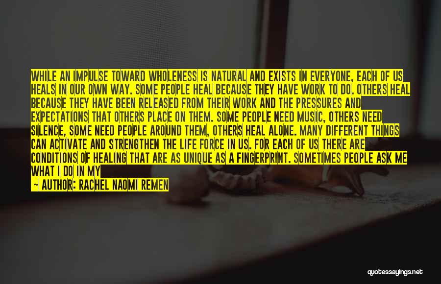 Rachel Naomi Remen Quotes: While An Impulse Toward Wholeness Is Natural And Exists In Everyone, Each Of Us Heals In Our Own Way. Some