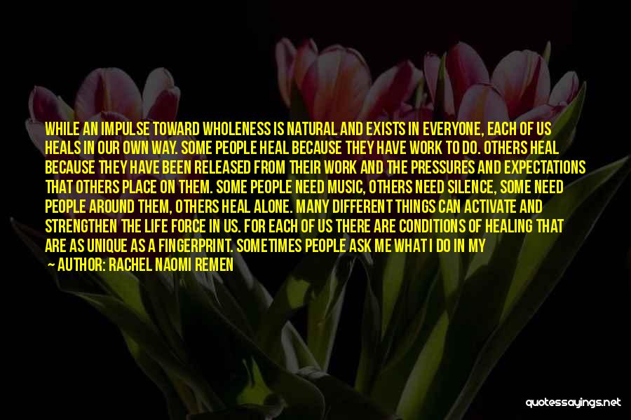 Rachel Naomi Remen Quotes: While An Impulse Toward Wholeness Is Natural And Exists In Everyone, Each Of Us Heals In Our Own Way. Some