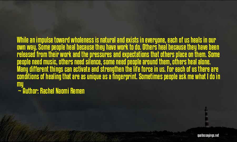 Rachel Naomi Remen Quotes: While An Impulse Toward Wholeness Is Natural And Exists In Everyone, Each Of Us Heals In Our Own Way. Some