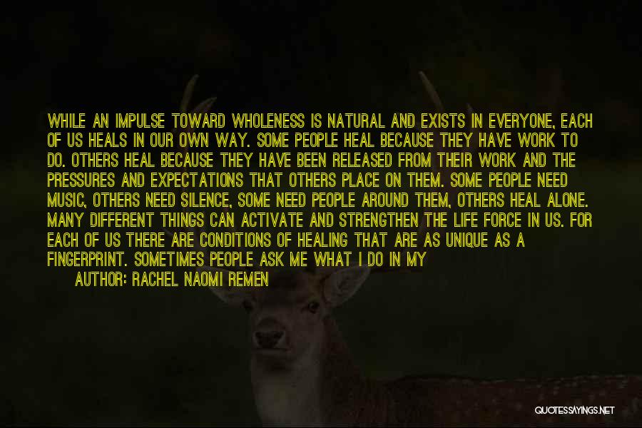 Rachel Naomi Remen Quotes: While An Impulse Toward Wholeness Is Natural And Exists In Everyone, Each Of Us Heals In Our Own Way. Some