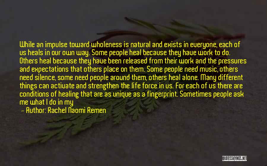 Rachel Naomi Remen Quotes: While An Impulse Toward Wholeness Is Natural And Exists In Everyone, Each Of Us Heals In Our Own Way. Some