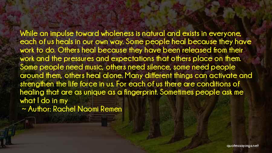 Rachel Naomi Remen Quotes: While An Impulse Toward Wholeness Is Natural And Exists In Everyone, Each Of Us Heals In Our Own Way. Some