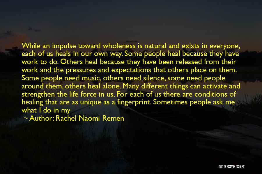 Rachel Naomi Remen Quotes: While An Impulse Toward Wholeness Is Natural And Exists In Everyone, Each Of Us Heals In Our Own Way. Some