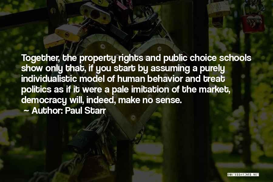 Paul Starr Quotes: Together, The Property Rights And Public Choice Schools Show Only That, If You Start By Assuming A Purely Individualistic Model