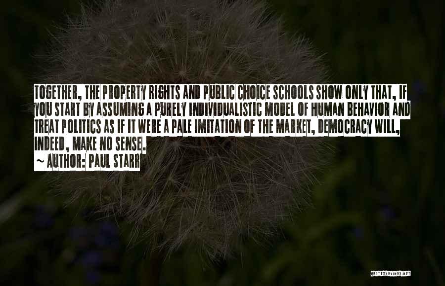 Paul Starr Quotes: Together, The Property Rights And Public Choice Schools Show Only That, If You Start By Assuming A Purely Individualistic Model