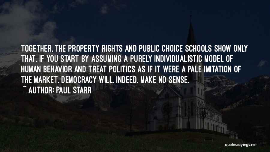 Paul Starr Quotes: Together, The Property Rights And Public Choice Schools Show Only That, If You Start By Assuming A Purely Individualistic Model