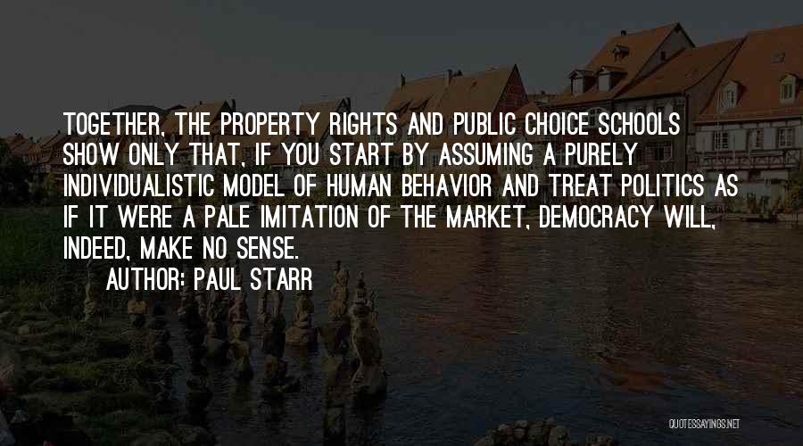 Paul Starr Quotes: Together, The Property Rights And Public Choice Schools Show Only That, If You Start By Assuming A Purely Individualistic Model