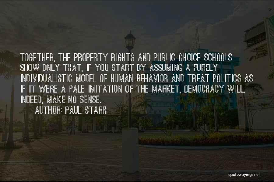 Paul Starr Quotes: Together, The Property Rights And Public Choice Schools Show Only That, If You Start By Assuming A Purely Individualistic Model