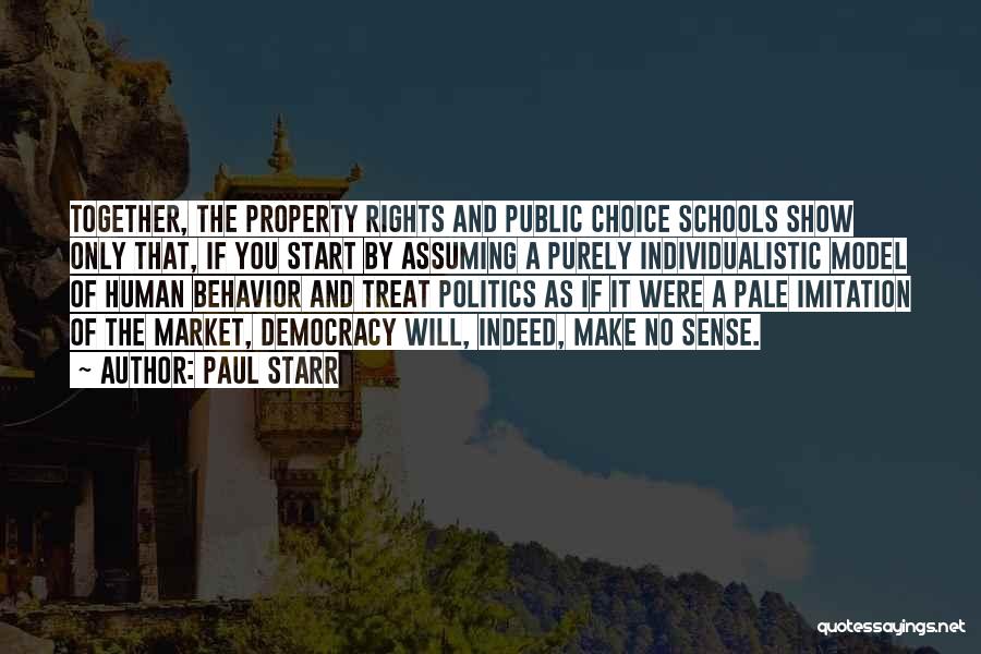 Paul Starr Quotes: Together, The Property Rights And Public Choice Schools Show Only That, If You Start By Assuming A Purely Individualistic Model