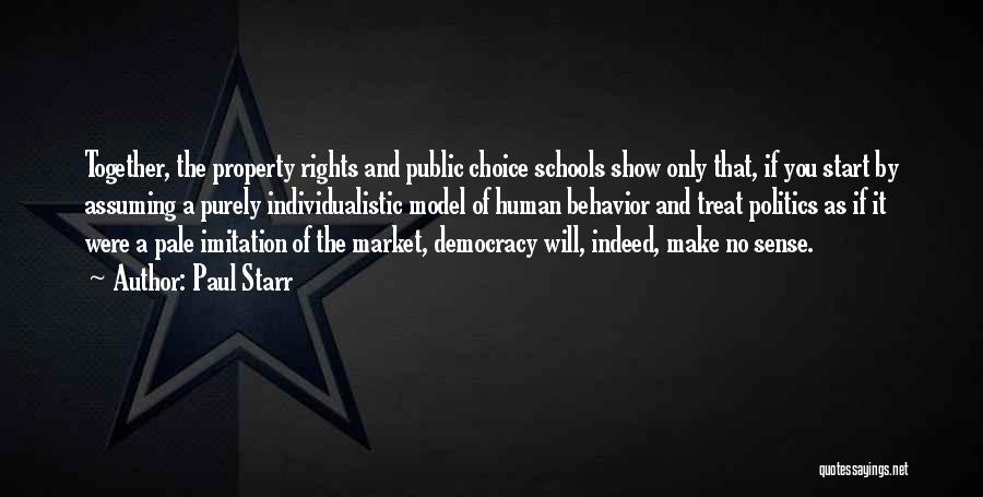 Paul Starr Quotes: Together, The Property Rights And Public Choice Schools Show Only That, If You Start By Assuming A Purely Individualistic Model