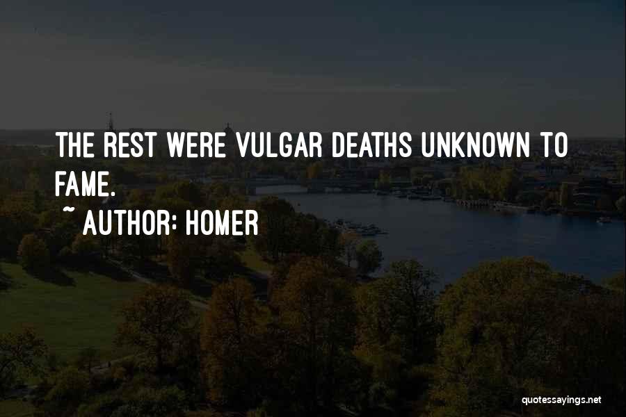 Homer Quotes: The Rest Were Vulgar Deaths Unknown To Fame.