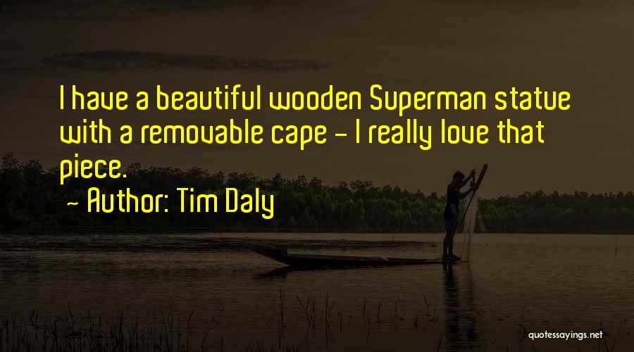 Tim Daly Quotes: I Have A Beautiful Wooden Superman Statue With A Removable Cape - I Really Love That Piece.