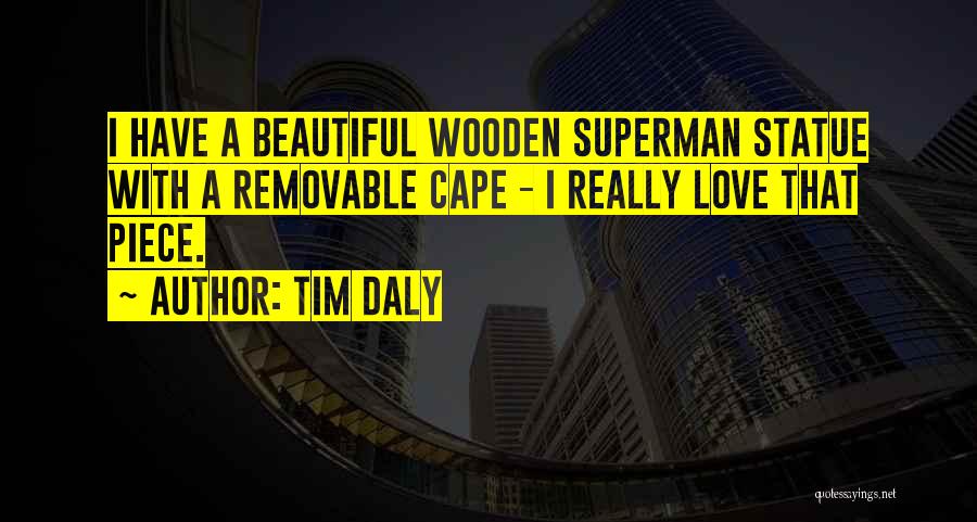 Tim Daly Quotes: I Have A Beautiful Wooden Superman Statue With A Removable Cape - I Really Love That Piece.