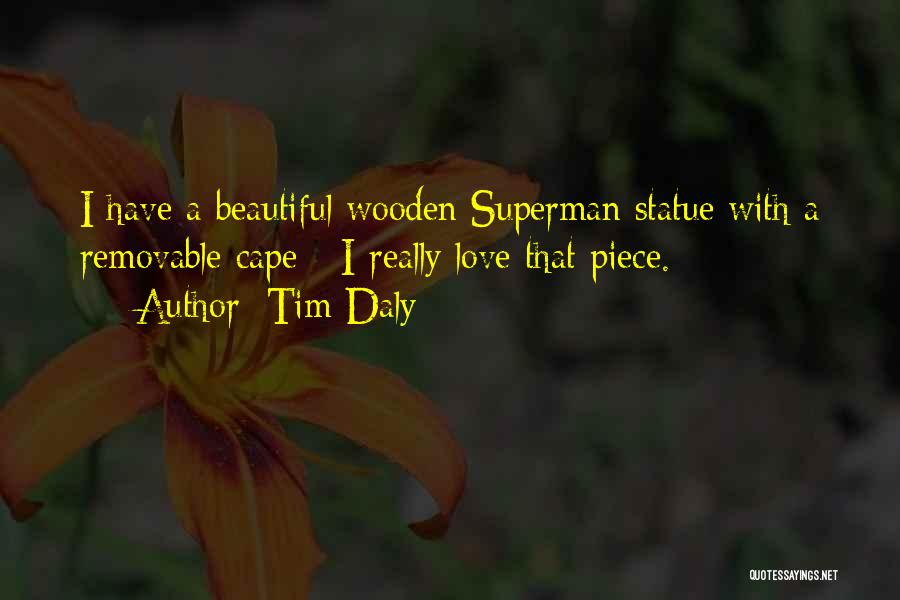 Tim Daly Quotes: I Have A Beautiful Wooden Superman Statue With A Removable Cape - I Really Love That Piece.