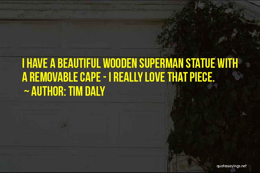 Tim Daly Quotes: I Have A Beautiful Wooden Superman Statue With A Removable Cape - I Really Love That Piece.