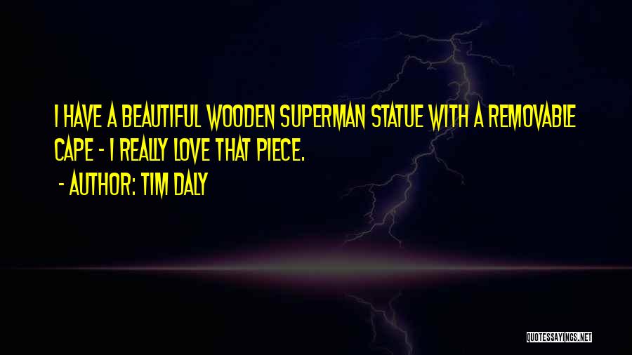 Tim Daly Quotes: I Have A Beautiful Wooden Superman Statue With A Removable Cape - I Really Love That Piece.